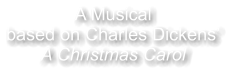 A Musical based on Charles Dickens’ A Christmas Carol